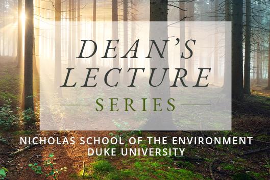 Dean&amp;amp;amp;#39;s Lecture Series Nicholas School of the Environment